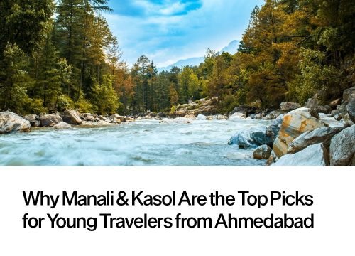 Why Manali & Kasol Are the Top Picks for Young Travelers from Ahmedabad