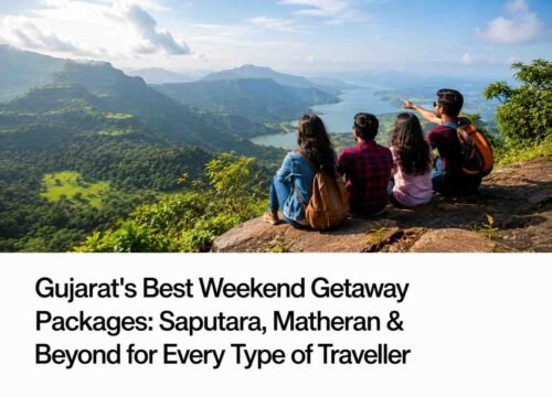 Gujarat’s Best Weekend Getaway Packages: Saputara, Matheran & Beyond for Every Type of Traveller